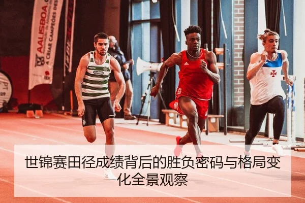 世锦赛田径成绩背后的胜负密码与格局变化全景观察